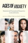 Ages of Anxiety: Historical and Transnational Perspectives on Juvenile Justice by William S. Bush and David S. Tanenhaus